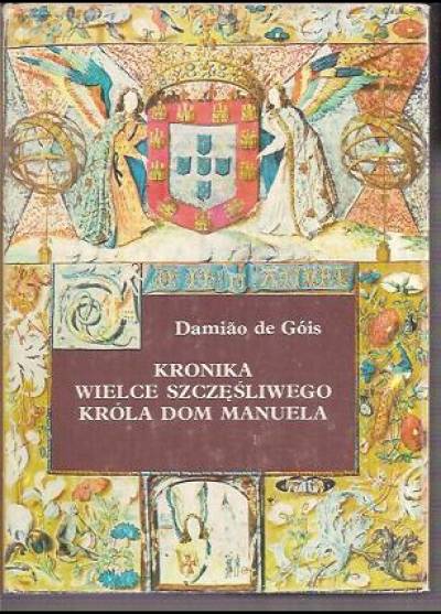 Damiao de Gois - Kronika wielce szczęśliwego króla dom Manuela (1495-1521)