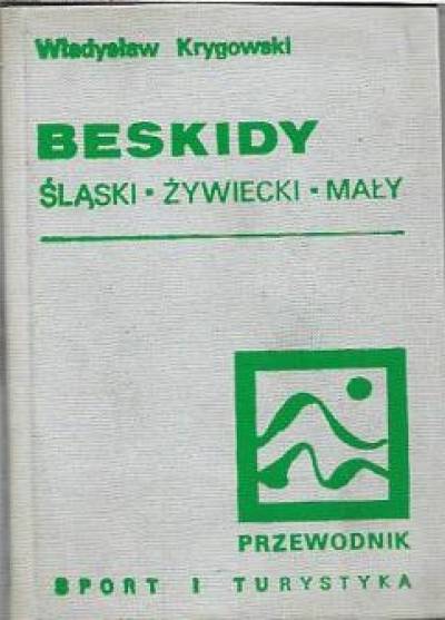 Władysław Krygowski - Beskidy: Śląski - Żywiecki - Mały i Makowski (część zachodnia).  Przewodnik