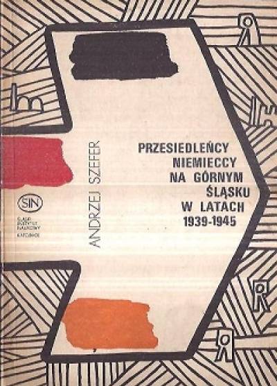 Andrzej Szefer - Przesiedleńcy niemieccy na Górnym Śląsku w latach 1939-1945