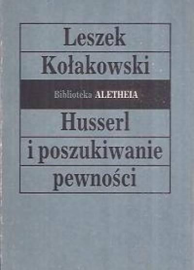 Leszek Kołakowski - Husserl i poszukiwanie pewności