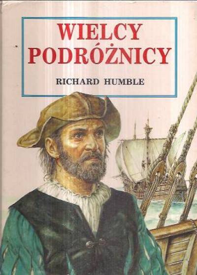 Richard Humble - Wielcy podróżnicy (Marco Polo, Kolumb, Magellan, Cook, Livingstone)