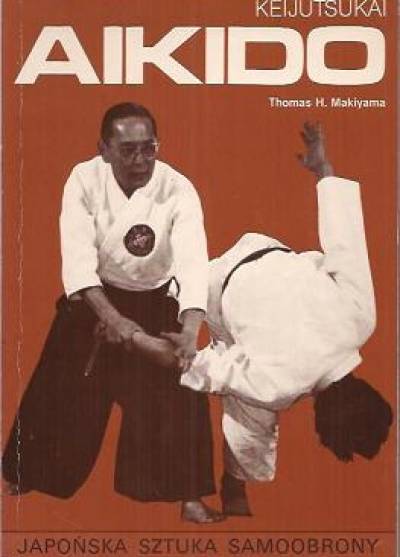 Thomas H. Makiyama - Kenjutsukai aikido. Japońska sztuka samoobrony