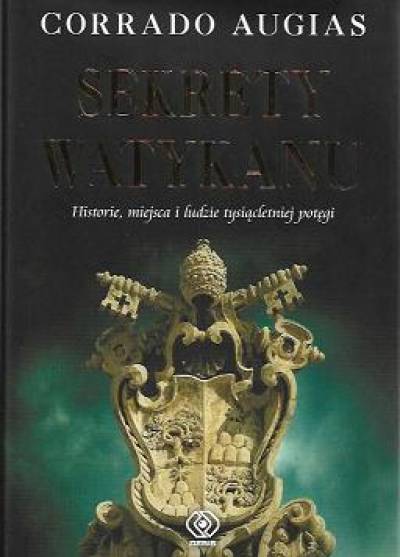 Corrado Augias - Sekrety Watykanu. Historie, miejsca i ludzie tysiącletniej potęgi