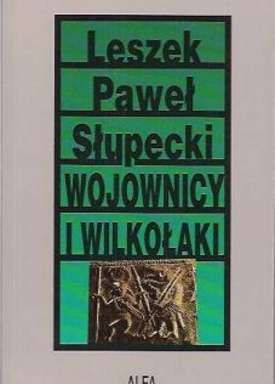Leszek Paweł Słupecki - Wojownicy i wilkołaki