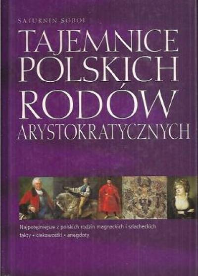 Saturnin Sobol - Tajemnice polskich rodów arystokratycznych