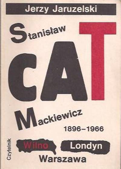 Jerzy Jaruzelski - Stanisław Cat Mackiewicz 1896-1966. Wilno - Londyn - Warszawa