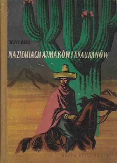 Józef Bero - NA ziemiach Ajmarów i Araukanów. Opowieść o Ignacym Domeyce (1955)