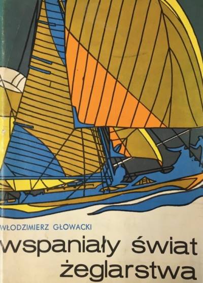 Włodzimierz Głowacki - Wspaniały świat żeglarstwa. Z dziejów żeglarstwa w Polsce i na świecie