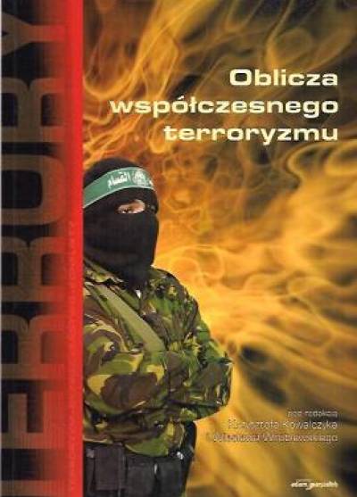 red. Krzysztof Kowalczyk, Wiesław Wróblewski - Oblicza współczesnego terroryzmu