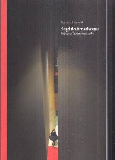 Krzysztof Karwat - Stąd do Broadwayu. Historia Teatru Rozrywki