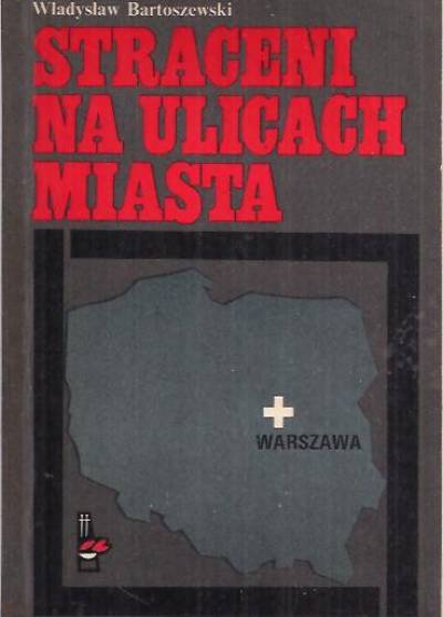 Władysław Bartoszewski - Straceni na ulicach miasta. Egzekucje w Warszawie 16.XI.1943-26.VII.1944