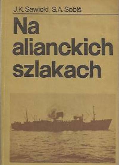 J.K. Sawicki, S.A. Sobiś - Na alianckich szlakach 1939-1946