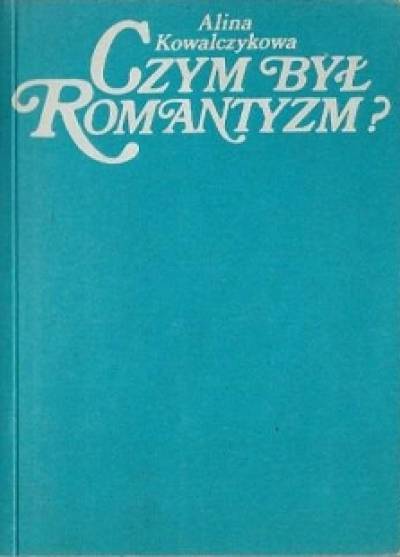 Alina Kowalczykowa - Czym był romantyzm? 