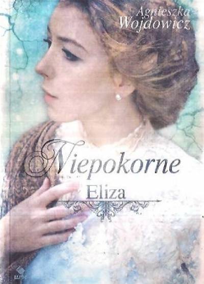 Agnieszka Wojdowicz - Niepokorne: Eliza