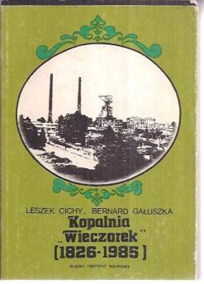Leszek Cichy, Bernard Gałuszka - Kopalnia Wieczorek 1826-1985