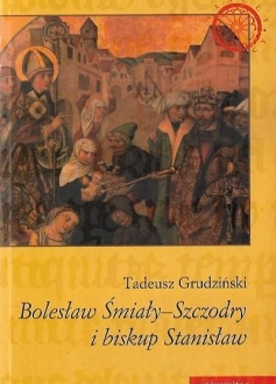 Tadeusz Grudziński - Bolesław Śmiały - Szczodry i biskup Stanisław