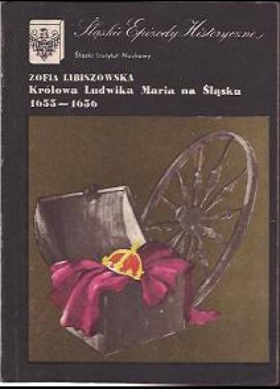 Zofia Libiszowska - Królowa Ludwika Maria na Śląsku 1655 -1656