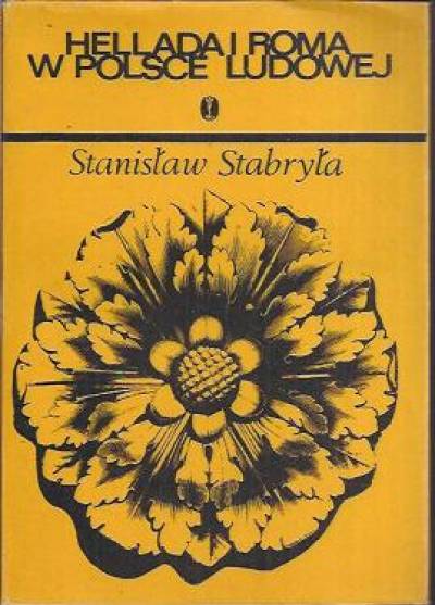 Stanisław Stabryła - Hellada i Roma w Polsce Ludowej. Recepcja antyku w literaturze polskiej w latach 1945 - 1975