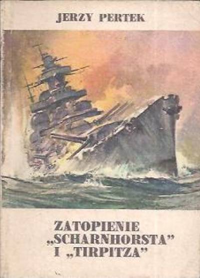 Jerzy Pertek - Zatopienie Scharnhorsta i Tirpitza