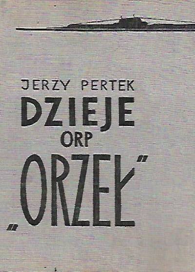 Jerzy Pertek - Dzieje ORP Orzeł