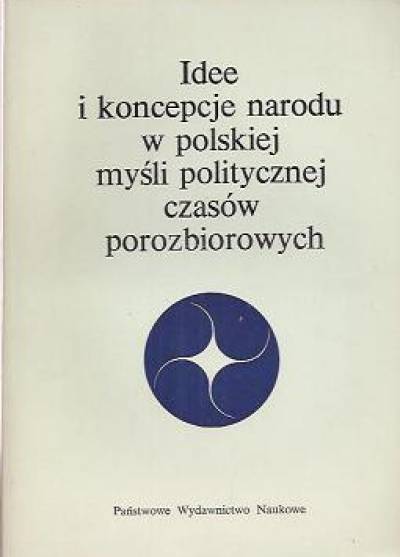 zbior., red. J. Goćkowski, A. Walicki - Idee i koncepcje narodu w polskiej myśli politycznej czasów porozbiorowych