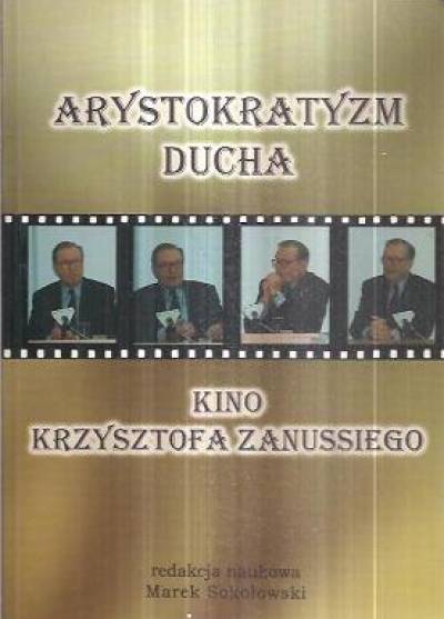 red. M. Sokołowski - Arystokratyzm ducha. Kino Krzysztofa Zanussiego