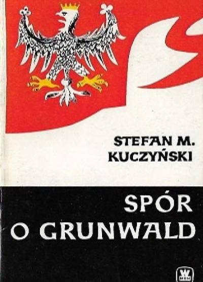 Stefan M. Kuczyński - Spór o Grunwald. Rozprawy polemiczne