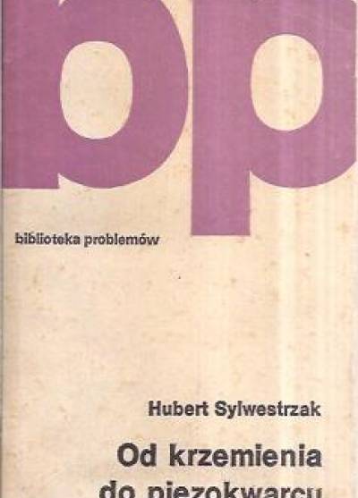 Hubert Sylwestrzak - Od krzemienia do piezokwarcu