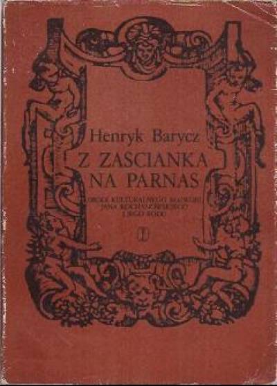 Henryk Barycz - Z zaścianka na Parnas. Drogi kulturalnego rozwoju Jana Kochanowskiego i jego rodu