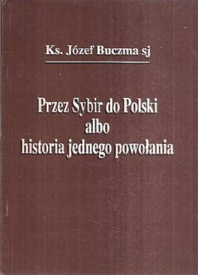 Józef Buczma SJ - Przez Sybr do Polski albo historia jednego powołania