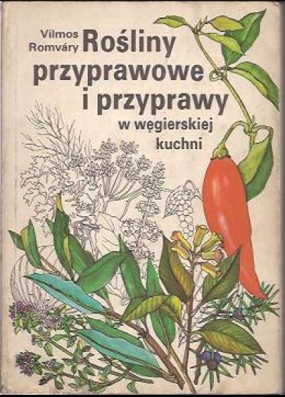 Vilmos Romvary - Rośliny przyprawowe i przyprawy w węgierskiej kuchni