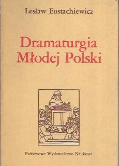 Lesław Eustachiewicz - Dramaturgia Młodej Polski. Próba monografii dramatu z lat 1890-1918