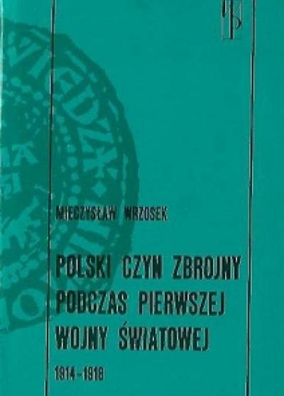 Mieczysław Wrzosek - Polski czyn zbrojny podczas pierwszej wojny światowej 1914-1918