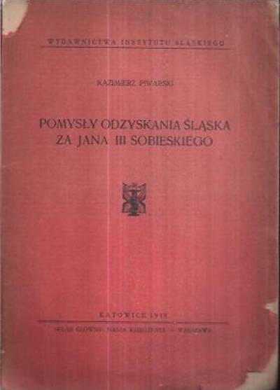 Kazimierz Piwarski - Pomysły odzyskania śląska za Jana III Sobieskiego (wyd. 1938)