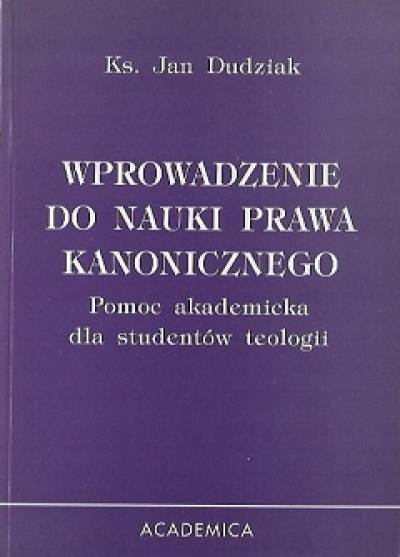 Jan Dudziak - Wprowadzenie do nauki prawa kanonicznego. Pomoc akademicka dla studentów teologii