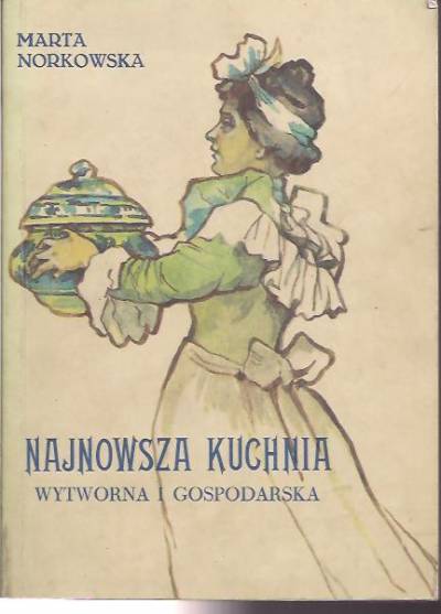 Marta Norkowska - Najnowsza kuchnia wytworna i gospodarska (reprint)