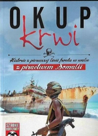 John Boyle - Okup krwi. Historie z pierwszej linii frontu w walce z piractwem Somalii