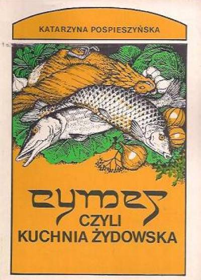 Katarzyna Pospieszyńska - Cymes czyli kuchnia żydowska i przepisy kulinarne z Izraela
