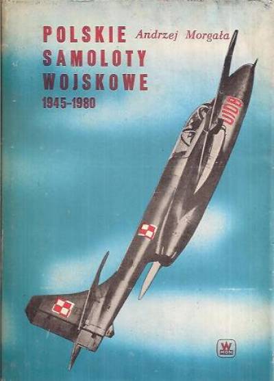Andrzej Morgała - Polskie samoloty wojskowe 1945-1980