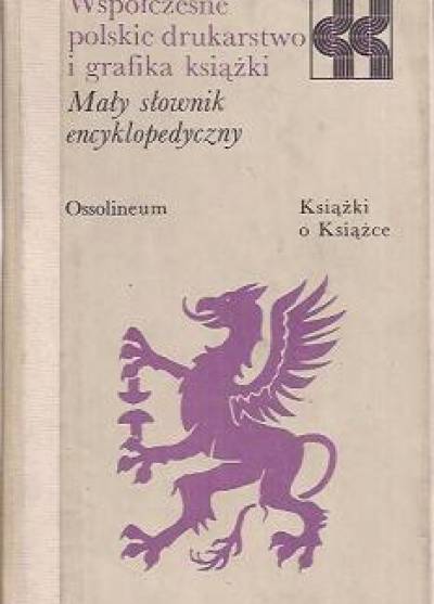 zbior. - Współczesne polskie drukarstwo i grafika książki. Mały słownik encyklopedyczny