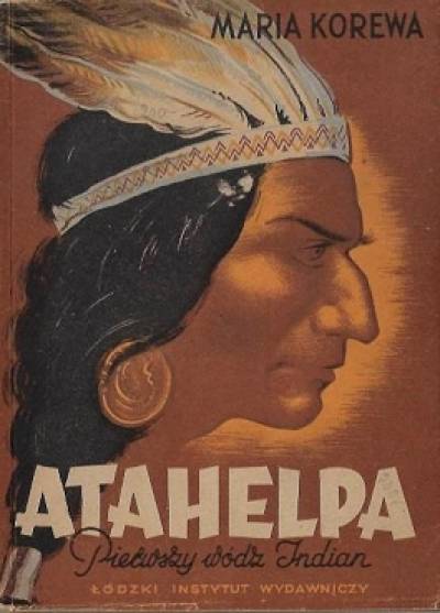 Maria Korewa - Atahelpa - pierwszy wódz Indian (wyd. 1947)