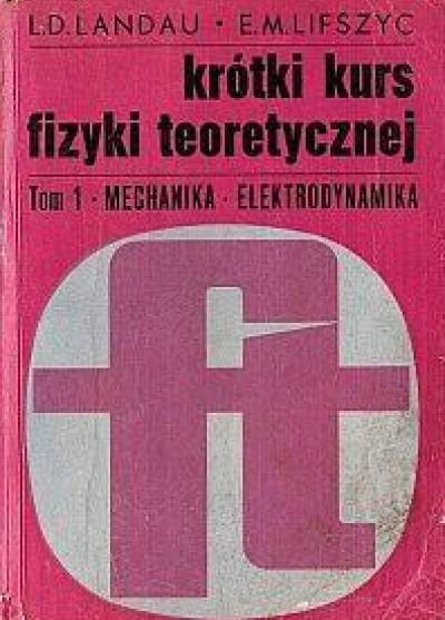 L.D. Landau, E.M. Lifszyc - Krótki kurs fizyki teoretycznej - tom I: Mechanika - elektrodynamika