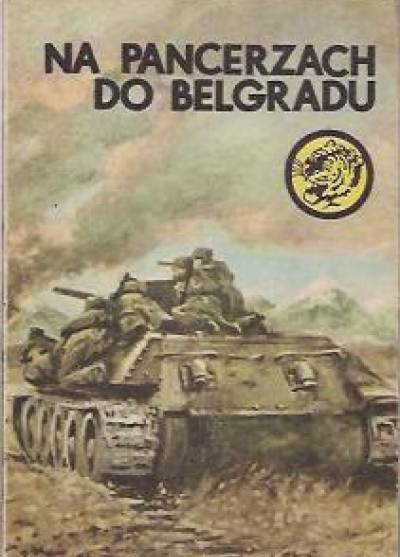 Karol Szeląg - Na pancerzach do Belgradu (żółty tygrys)