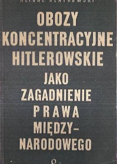 Alfons Klafkowski - Obozy koncentracyjne hitlerowskie jako zagadnienie prawa międzynarodowego