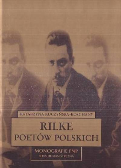 Katarzyna Kuczyńska-Koschany - Rilke poetów polskich