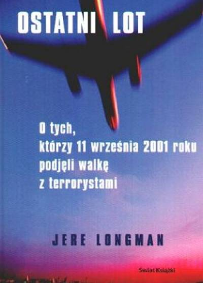Jere Longman - Ostatni lot. O tych, którzy 11 września 2001 roku podjęli walkę z terrorystami
