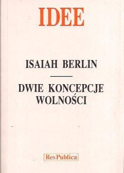 Isaiah Berlin - Dwie koncepcje wolności i inne eseje