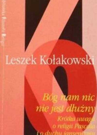 Leszek Kołakowski - Bóg nam nic nie jest dłużny. Krótka uwaga o religii Pascala i o duchu jansenizmu