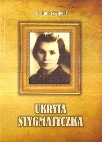Jan Pryszmont - Ukryta stygmatyczka. Siostra Wanda Boniszewska (1907-2003)