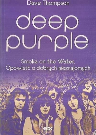 Dave Thompson - Deep Purple. Smoke on the water: Opowieść o dobrych nieznajomych